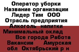 Оператор уборки › Название организации ­ Лидер Тим, ООО › Отрасль предприятия ­ Алкоголь, напитки › Минимальный оклад ­ 28 200 - Все города Работа » Вакансии   . Амурская обл.,Октябрьский р-н